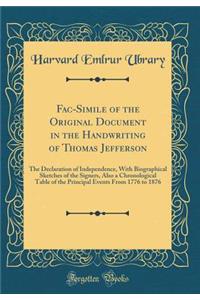 Fac-Simile of the Original Document in the Handwriting of Thomas Jefferson: The Declaration of Independence, with Biographical Sketches of the Signers, Also a Chronological Table of the Principal Events from 1776 to 1876 (Classic Reprint)