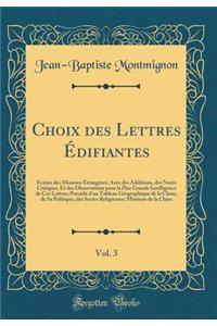 Choix des Lettres Édifiantes, Vol. 3: Écrites des Missions Étrangères; Avec des Additions, des Notes Critiques, Et des Observations pour la Plus Grande Intelligence de Ces Lettres; Précédé d'un Tableau Géographique de la Chine, de Sa Politique, des