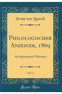Philologischer Anzeiger, 1869, Vol. 1: ALS Ergï¿½nzung Des Philologus (Classic Reprint)