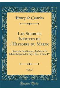 Les Sources InÃ©dites de l'Histoire Du Maroc, Vol. 2: Dynastie Saadienne; Archives Et BibliothÃ¨ques Des Pays-Bas, Tome IV (Classic Reprint)