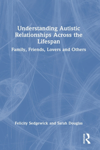 Understanding Autistic Relationships Across the Lifespan