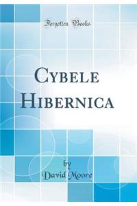 Cybele Hibernica (Classic Reprint)
