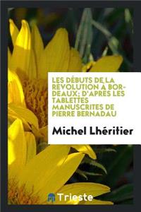 Les Débuts de la Révolution À Bordeaux; d'Après Les Tablettes Manuscrites de Pierre Bernadau