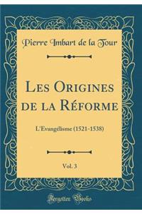 Les Origines de la Rï¿½forme, Vol. 3: L'ï¿½vangï¿½lisme (1521-1538) (Classic Reprint)