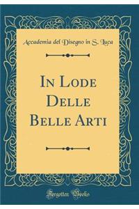 In Lode Delle Belle Arti (Classic Reprint)