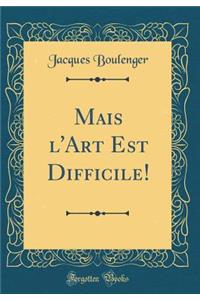 Mais L'Art Est Difficile! (Classic Reprint)