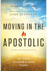 Moving in the Apostolic – How to Bring the Kingdom of Heaven to Earth