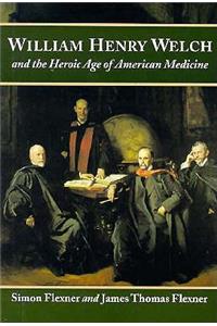 William Henry Welch and the Heroic Age of American Medicine