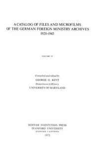 A Catalog of the Files and Microfilms of the German Foreign Ministry Archives, 1920-1945