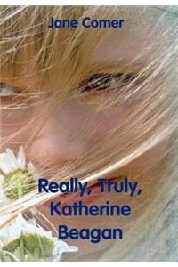 Really, Truly, Katherine Beagan