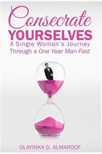 Consecrate Yourselves: A Single Woman's Journey Through a One Year Man-Fast