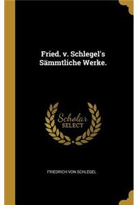 Fried. v. Schlegel's Sämmtliche Werke.
