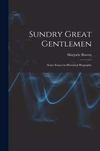 Sundry Great Gentlemen; Some Essays in Historical Biography