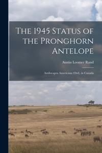 1945 Status of the Pronghorn Antelope