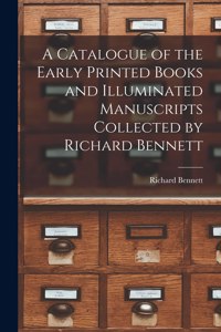 Catalogue of the Early Printed Books and Illuminated Manuscripts Collected by Richard Bennett