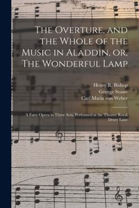 Overture, and the Whole of the Music in Aladdin, or, The Wonderful Lamp