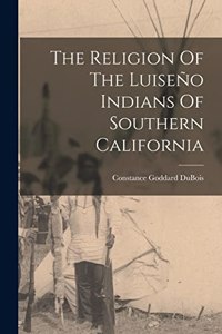 Religion Of The Luiseño Indians Of Southern California