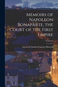 Memoirs of Napoleon Bonaparte, the Court of the First Empire; Volume 1