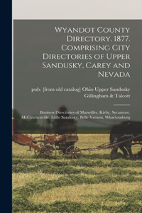 Wyandot County Directory. 1877. Comprising City Directories of Upper Sandusky, Carey and Nevada; Business Directories of Marseilles, Kirby, Sycamore, McCutchenville, Little Sandusky, Belle Vernon, Whartonsburg ..