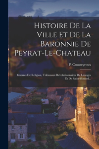 Histoire De La Ville Et De La Baronnie De Peyrat-le-chateau