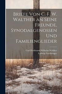 Briefe Von C. F. W. Walther an Seine Freunde, Synodalgenossen Und Familienglieder