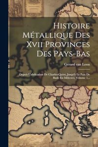 Histoire Métallique Des Xvii Provinces Des Pays-bas