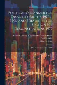 Political Organizer for Disability Rights, 1970s-1990s, and Strategist for Section 504 Demonstrations, 1977