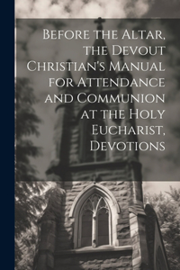 Before the Altar, the Devout Christian's Manual for Attendance and Communion at the Holy Eucharist, Devotions