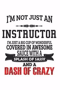 I'm Not Just An Instructor I'm Just A Big Cup Of Wonderful Covered In Awesome Sauce With A Splash Of Sassy And A Dash Of Crazy