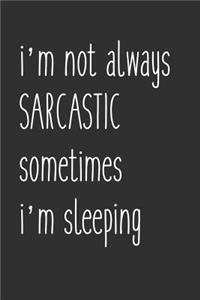 I'm Not Always Sarcastic Sometimes I'm Sleeping