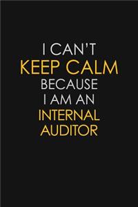 I Can't Keep Calm Because I Am An Internal Auditor