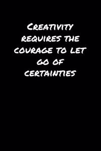 Creativity Requires The Courage To Let Go Of Certainties�