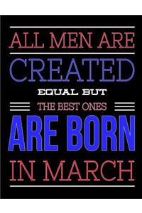 All Men Are Created Equal But The Best Ones Are Born In March