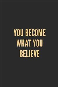 You Become What You Believe