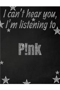 I can't hear you, I'm listening to P!nk creative writing lined notebook