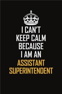 I Can't Keep Calm Because I Am An Assistant Superintendent