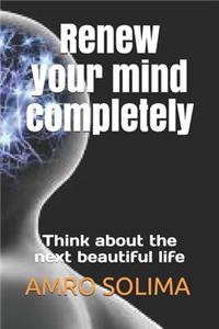 Renew your mind completely