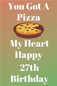 You Got A Pizza My Heart Happy 27th Birthday