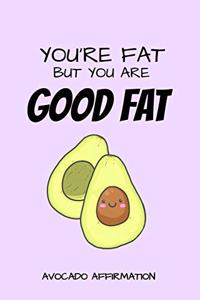 You're Fat But You Are Good Fat Avocado Affirmation