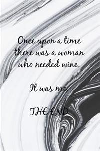 Once Upon a Time There Was a Woman Who Needed Wine. It Was Me. the End