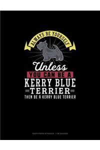 Always Be Yourself Unless You Can Be A Kerry Blue Terrier Then Be A Kerry Blue Terrier