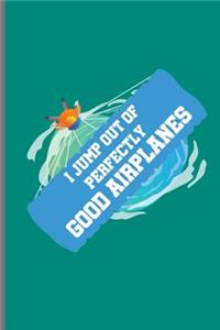 I jump out of Perfectly Good Airplanes