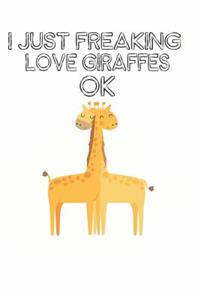 I Just Freaking Love Giraffes Ok