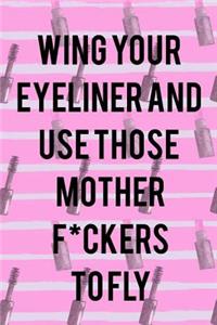 Wing Your Eyeliner And Use Those Mother F*ckers To Fly