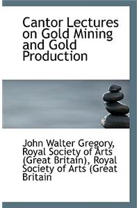 Cantor Lectures on Gold Mining and Gold Production