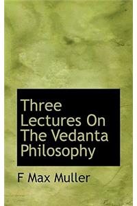 Three Lectures on the Vedanta Philosophy