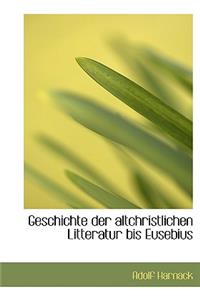 Geschichte Der Altchristlichen Litteratur Bis Eusebius