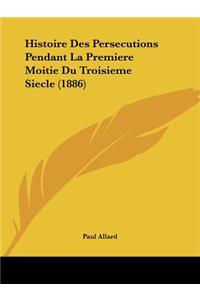 Histoire Des Persecutions Pendant La Premiere Moitie Du Troisieme Siecle (1886)