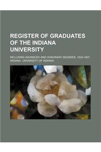 Register of Graduates of the Indiana University; Including Advanced and Honorary Degrees, 1830-1901