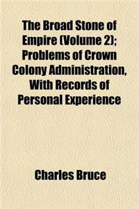 The Broad Stone of Empire (Volume 2); Problems of Crown Colony Administration, with Records of Personal Experience